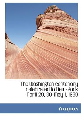 The Washington centenary celebrated in New-York April 29, 30-May 1, 1899