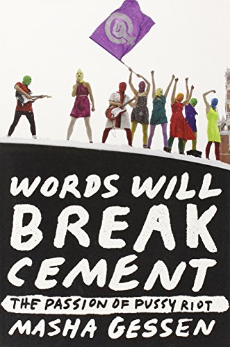 Words Will Break Cement: The Passion of Pussy Riot by Masha Gessen
