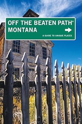 Montana Off the Beaten Path&reg;: A Guide To Unique Places