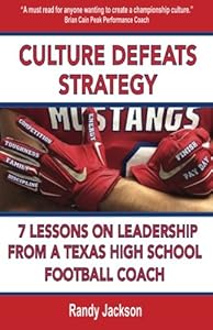 Culture Defeats Strategy: 7 Lessons on Leadership From A Texas High School Football Coach by Randy Jackson