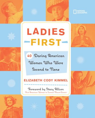 Ladies First: 40 Daring Woman Who Were Second to None by Elizabeth Cody Kimmel
