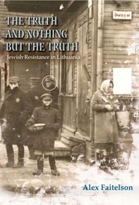 The Truth and Nothing but the Truth: Jewish Resistance in Lithuania