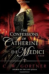 The Confessions of Catherine de Medici: A Novel