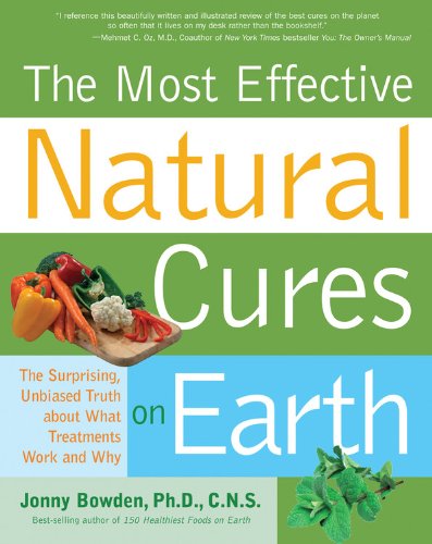 Most Effective Natural Cures on Earth: The Surprising Unbiased Truth about What Treatments Work and Why by Jonny Bowden