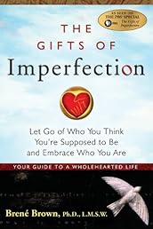 The Gifts of Imperfection: Let Go of Who You Think You're Suppose to Be and Embrace Who You Are