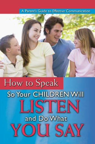 A Parent's Guide to Effectively Communicating with Your Child: How to Speak So Your Toddler and Preschooler Will Listen and Do What You Say by Atlantic Publishing Company