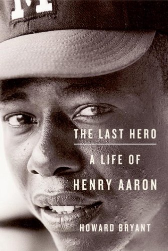 The Last Hero: A Life of Henry Aaron by Kostya Kennedy