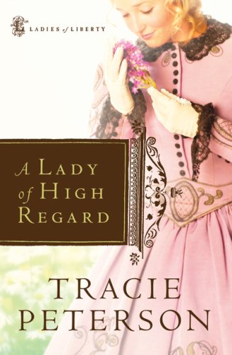 A Lady of High Regard (Ladies of Liberty, Book 1) by Tracie Peterson