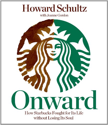 Onward: How Starbucks Fought for Its Life Without Losing Its Soul by Howard Schultz