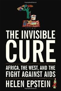 The Invisible Cure: Africa, the West, and the Fight Against AIDS