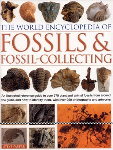 World Encyclopedia of Fossils & Fossil-Collecting: An illustrated reference to over 375 plant and animal fossils from around the globe and how to identify them, with over 950 photographs and artworks by Steve Parker