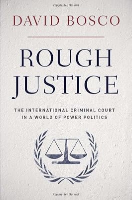 Rough Justice: The International Criminal Court in a World of Power Politics