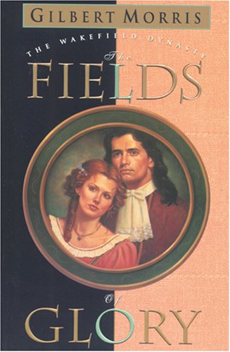 The Fields of Glory (Wakefield Dynasty #4) by Gilbert Morris