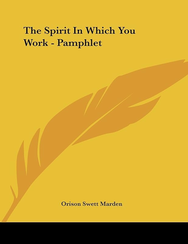 The Spirit in Which You Work by Orison Swett Marden