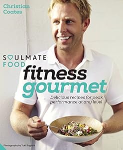 Soulmate Food Fitness Gourmet: Delicious recipes for peak performance at any level by Christian Coates