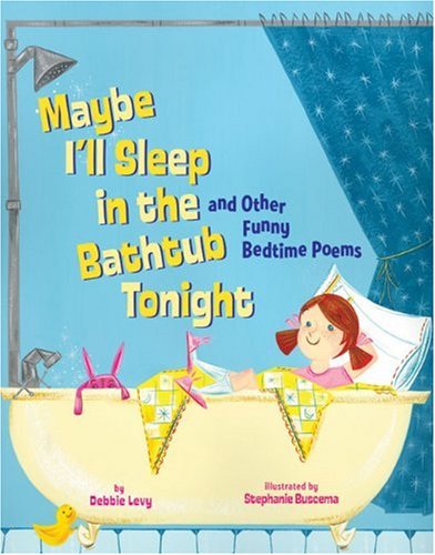 Maybe I'll Sleep in the Bathtub Tonight: and Other Funny Bedtime Poems by Debbie Levy