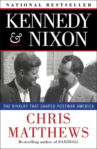 Kennedy & Nixon: The Rivalry that Shaped Postwar America by Chris Matthews