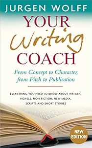 Your Writing Coach: From Concept to Character, from Pitch to Publication  Everything You Need to Know About Writing Novels, Non-fiction, New Media, Scripts and Short Stories by Jurgen Wolff