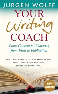Your Writing Coach: From Concept to Character, from Pitch to Publication  Everything You Need to Know About Writing Novels, Non-fiction, New Media, Scripts and Short Stories