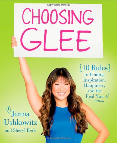Choosing Glee: 10 Rules to Finding Inspiration, Happiness, and the Real You by Sheryl Berk