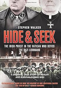 Hide &amp; Seek: The Irish Priest In The Vatican Who Defied The Nazi Command by Stephen Walker