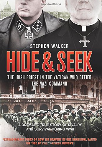 Hide &amp; Seek: The Irish Priest In The Vatican Who Defied The Nazi Command by Stephen Walker