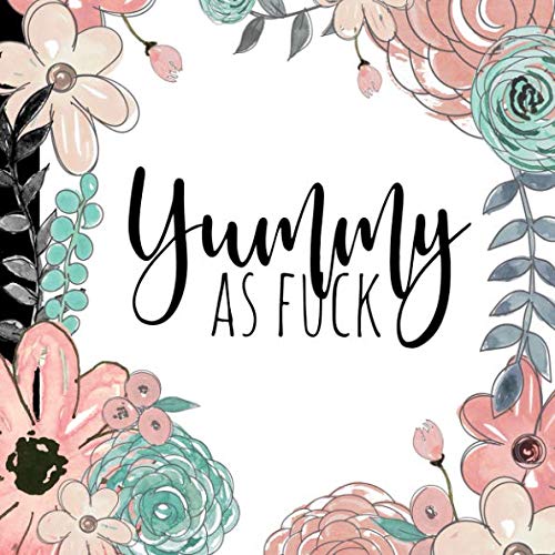 Yummy As Fuck: An Irreverent Cookbook To Write Down Your Favorite Meals by The Jaded Pen