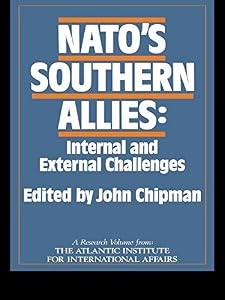 NATO's Southern Allies: Internal and External Challenges (Routledge/Soas Contemporary Politics and Culture in the Midd) by John Chipman