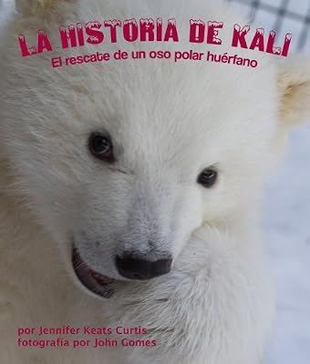 La historia de Kali: El rescate de un oso polar hu?rfano (Spanish Edition)