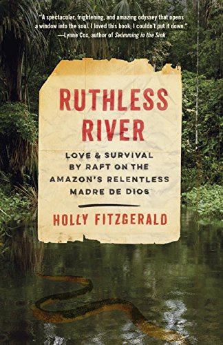Ruthless River: Love and Survival by Raft on the Amazon's Relentless Madre de Dios by Holly FitzGerald
