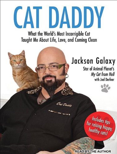 Cat Daddy: What the World's Most Incorrigible Cat Taught Me About Life, Love, and Coming Clean by Jackson Galaxy