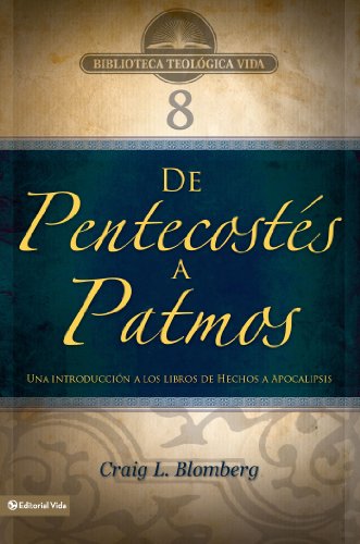 BTV # 08: De Pentecost?s a Patmos: Una introducci?n a los libros de Hechos a Apocalipsis (Biblioteca Teologica Vida) (Spanish Edition) by Zondervan
