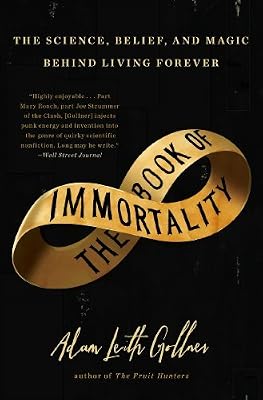 The Book of Immortality: The Science, Belief, and Magic Behind Living Forever