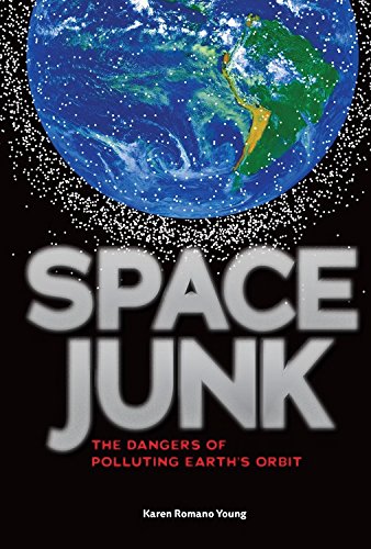 Space Junk: The Dangers of Polluting Earth's Orbit by Karen Romano Young