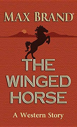 The Winged Horse: A Western Story by Max Brand