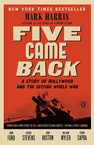 Five Came Back: A Story of Hollywood and the Second World War by Mark Harris