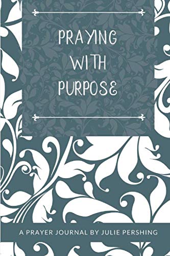 Praying with Purpose: A Prayer Journal by Julie Pershing