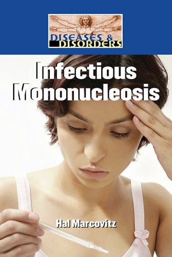 Infectious Mononucleosis (Diseases & Disorders) by Hal Marcovitz