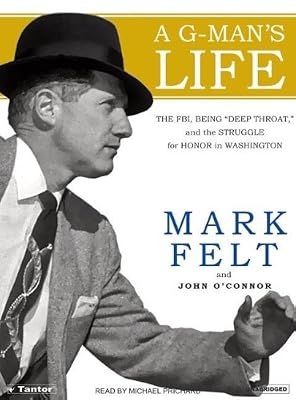 A G-Man's Life: The FBI, Being 'Deep Throat, ' and the Struggle for Honor in Washington