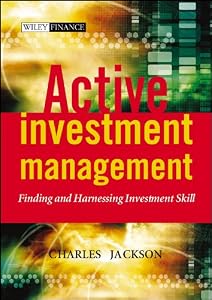 Active Investment Management: Finding and Harnessing Investment Skill (The Wiley Finance Series Book 240)
