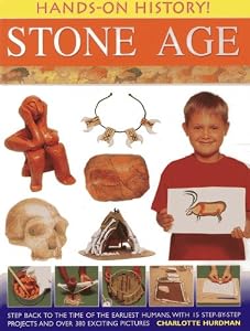 Hands-On History! Stone Age: Step back to the time of the earliest humans, with 15 step-by-step projects and 380 exciting pictures by Charlotte Hurdman
