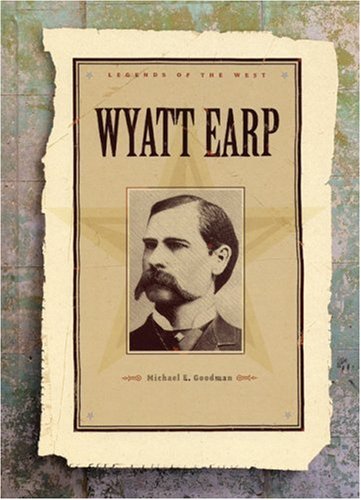 Wyatt Earp (Legends of the West) by Michael E Goodman
