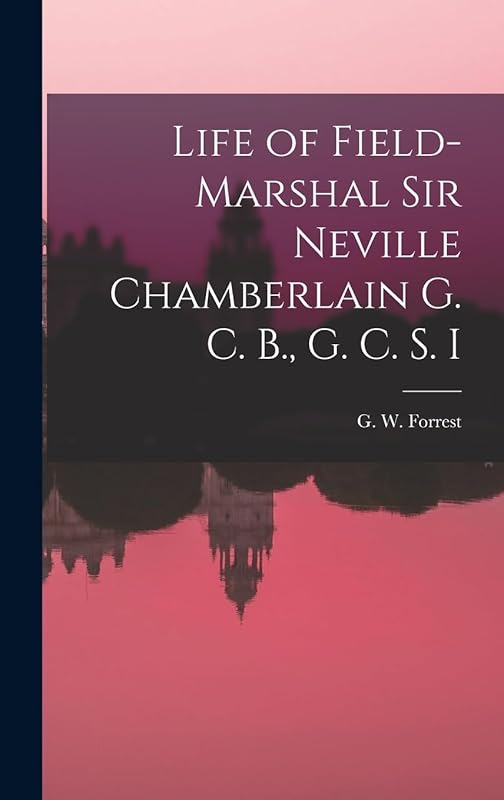 Life of Field-Marshal Sir Neville Chamberlain G. C. B., G. C. S. I by G W Forrest