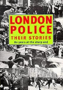 London Police : Their Stories - 80 Years at the Sharp End