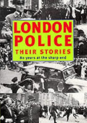London Police : Their Stories - 80 Years at the Sharp End by Various