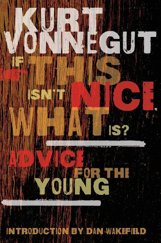 If This Isn't Nice, What Is?: Advice for the Young by Kurt Vonnegut