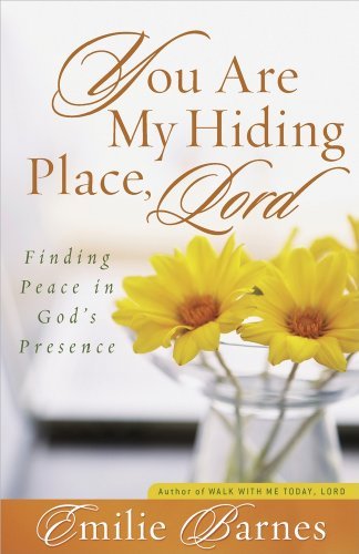 You Are My Hiding Place, Lord: Finding Peace in God's Presence by Emilie Barnes