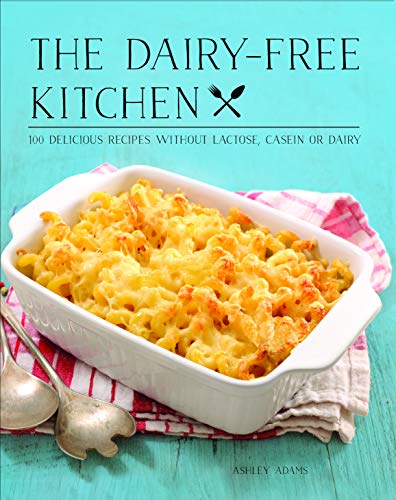 THE DAIRY-FREE KITCHEN: 100 DELICIOUS RECIPES WITHOUT By Ashley Adams BRAND NEW