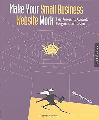 Make Your Small Business Web Site Work: Easy Answers to Content, Navigation, and Design