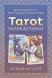 Tarot Interactions: Become More Intuitive, Psychic &amp; Skilled at Reading Cards by Deborah Lipp
